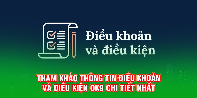 Tham khảo thông tin điều khoản và điều kiện OK9 chi tiết nhất